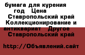 бумага для курения 1986 год › Цена ­ 2 000 - Ставропольский край Коллекционирование и антиквариат » Другое   . Ставропольский край